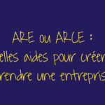 ARE ou ARCE : quelles aides pour créer ou reprendre une entreprise ?
